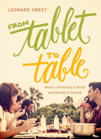 Leonard Sweet — From Tablet to Table: where community is found and identity is formed