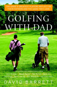 David Barrett — Golfing with Dad: The Game's Greatest Players Reflect on Their Fathers and the Game They Love