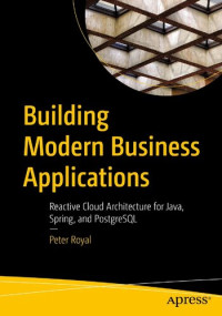 Peter Royal — Building Modern Business Applications: Reactive Cloud Architecture for Java, Spring, and PostgreSQL