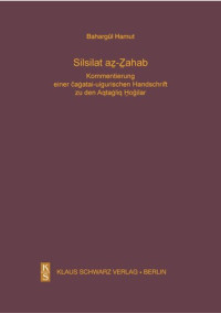 Bahargül Hamut — Silsilat az-Zahab: Kommentierung einer caghatai-uigurischen Handschrift zu den Aqtaghliq Hodjilar, einer mystischen Gruppierung in Xinjiang im 16.–18. Jahrhundert