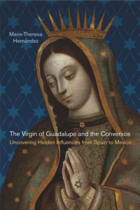 Marie-Theresa Hernández — The Virgin of Guadalupe and the Conversos: Uncovering Hidden Influences from Spain to Mexico
