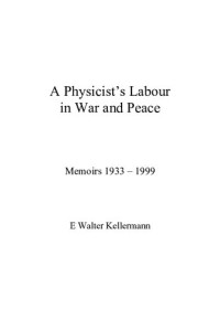 E. Walter Kellermann — A Physicist's Labour in War and Peace: Memoirs 1933 - 1999