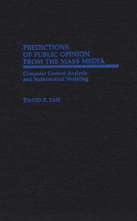 David P. Fan — Predictions of Public Opinion from the Mass Media: Computer Content Analysis and Mathematical Modeling (Contributions to the Study of Mass Media and Communications)