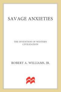 Robert A. Williams, Jr — Savage anxieties: the invention of western civilization