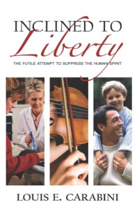 Louis E. Carabini — Inclined to Liberty : The Futile Attempt to Supress the Human Spirit