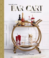 Vanessa Dina — The Art of the Bar Cart : Styling & Recipes
