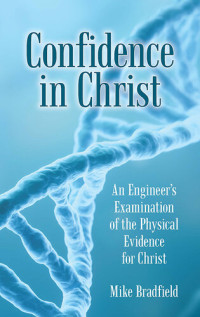 Mike Bradfield — Confidence in Christ: An Engineer's Examination of the Physical Evidence for Christ