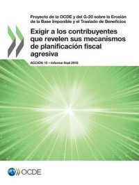 OECD — Proyecto de la OCDE y del G-20 sobre la Erosión de la Base Imponible y el Traslado de Beneficios Exigir a los contribuyentes que revelen sus ... 12 - Informe final 2015 (Spanish Edition)