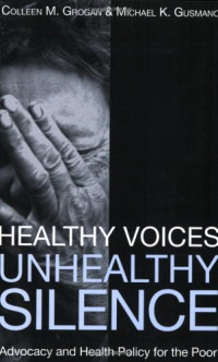Colleen M. Grogan, Michael K. Gusmano — Healthy Voices, Unhealthy Silence: Advocacy and Health Policy for the Poor (American Governance and Public Policy)