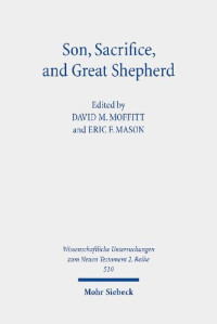 David M Moffitt (editor), Eric F Mason (editor) — Son, Sacrifice, and Great Shepherd: Studies on the Epistle to the Hebrews