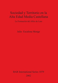 Julio Escalona Monge — Sociedad y Territorio en la Alta Edad Media Castellana: La Formación del Alfoz de Lara