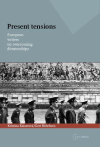 Kristina Kaiserova, Gert Rohrborn — Present Tensions: European Writers on Overcoming Dictatorships