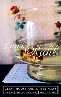 Sarah Ruhl — The Clean House and Other Plays