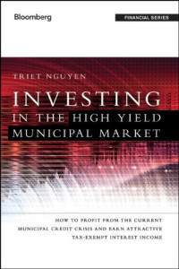 Triet Nguyen — Investing in the High Yield Municipal Market: How to Profit from the Current Municipal Credit Crisis and Earn Attractive Tax-Exempt Interest Income