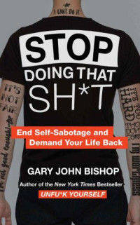 Bishop, Gary John — Stop doing that sh*t: end self-sabotage and demand your life back