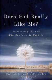 Cyd Holsclaw, Geoff Holsclaw — Does God Really Like Me?: Discovering the God Who Wants to Be with Us