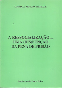 Lourival Almeida Trindade — Ressocializaçao... Uma Disfunçao Da Pena De Prisao