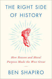 Shapiro, Ben — Right Side of History: How Reason and Moral Purpose Made the West Great