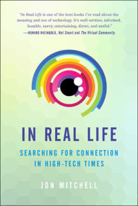Jon Mitchell — In Real Life: Searching for Connection in High-Tech Times