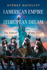 György Matolcsy — The American Empire vs. The European Dream: The Failure of the Euro