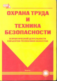 Скала В.И. (сост.) — Охрана труда и техника безопасности в практической деятельности субъектов Республики Казахстан