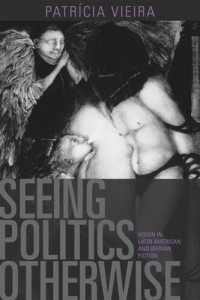 Patricia Vieira — Seeing Politics Otherwise: Vision in Latin American and Iberian Fiction