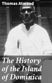 Thomas Atwood — The History of the Island of Dominica