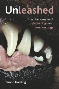 Simon Harding — Unleashed: The Phenomena of Status Dogs and Weapon Dogs