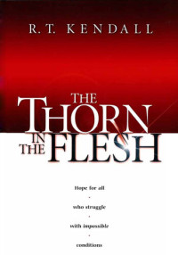 R.T. Kendall — The Thorn in the Flesh: Hope for All Who Struggle With Impossible Conditions