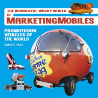 James Hale — The Wonderful Wacky World of Marketingmobiles: Promotional Vehicles of the World
