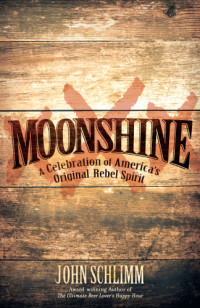 John Schlimm — Moonshine: A Celebration of America’s Original Rebel Spirit