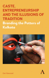 Geir Heierstad — Caste, Entrepreneurship and the Illusions of Tradition: Branding the Potters of Kolkata