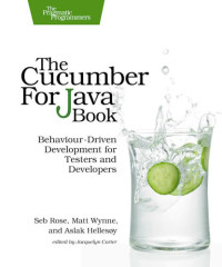 Seb Rose, Matt Wynne, Aslak Hellesoy — The Cucumber for Java Book: Behaviour-Driven Development for Testers and Developers