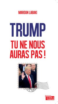 Maroun Labaki — Trump, tu ne nous auras pas !: Plaidoyer pour l'Europe