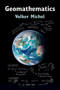Volker Michel — Geomathematics: Modelling and Solving Mathematical Problems in Geodesy and Geophysics