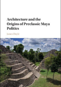 James Doyle — Architecture and the Origins of Preclassic Maya Politics