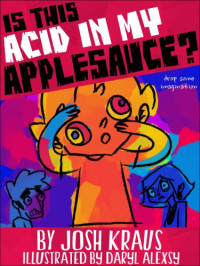 Kraus, Josh — Is This Acid In My Applesauce?