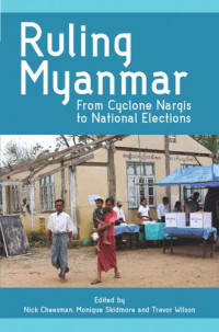 Nick Cheesman (editor); Monique Skidmore (editor); Trevor Wilson (editor) — Ruling Myanmar: From Cyclone Nargis to National Elections