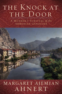 Margaret Ahnert — The Knock at the Door: A Mother's Survival of the Armenian Genocide