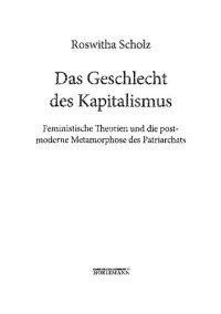 Roswitha Scholz — Das Geschlecht des Kapitalismus : feministische Theorien und die postmoderne Metamorphose des Kapitals