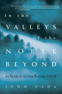 Zada, John — In the Valleys of the Noble Beyond: In Search of the Sasquatch
