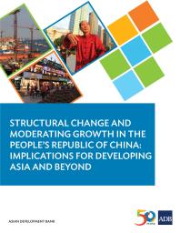 Asian Development Bank — Structural Change and Moderating Growth in the People's Republic of China : Implications for Developing Asia and Beyond