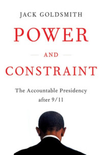 Goldsmith, Jack L.;USA President — Power and Constraint: The Accountable Presidency After 9/11