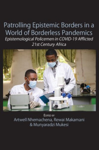 Artwell Nhemachena (editor), Rewai Makamani (editor) — Patrolling Epistemic Borders in a World of Borderless Pandemics: Epistemological Policemen in Covid-19 Afflicted 21st Century