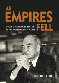 Ooi Kee Beng — As Empires Fell: The Life and Times of Lee Hau-Shik, the First Finance Minister of Malaya