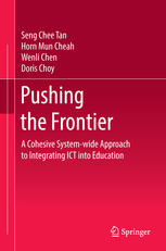 Seng Chee Tan, Horn Mun Cheah, Wenli Chen, Doris Choy (auth.) — Pushing the Frontier: A Cohesive System-wide Approach to Integrating ICT into Education