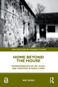 Wei Zhao — Home Beyond the House: Transformation of Life, Place, and Tradition in Rural China