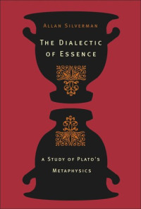 Allan Silverman — The Dialectic of Essence: A Study of Plato's Metaphysics