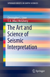 Christopher L. Liner, T. A. (Mac) McGilvery — The Art and Science of Seismic Interpretation