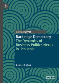 Ainius Lašas — Backstage Democracy: The Dynamics of Business-Politics Nexus in Lithuania